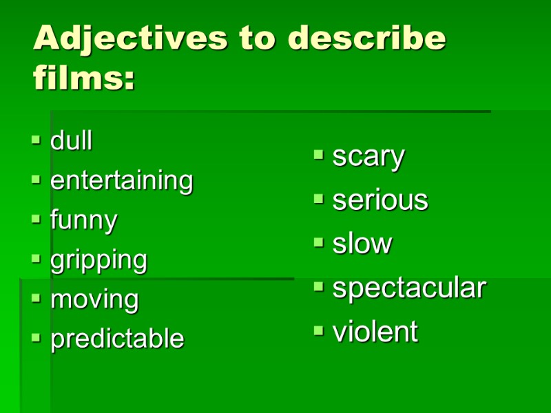 Adjectives to describe films: dull entertaining funny gripping moving predictable scary serious slow spectacular